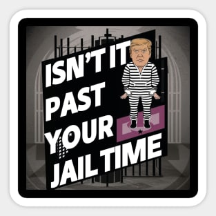 isn't it past your jail time Sticker